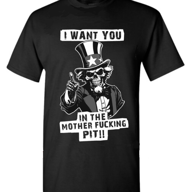 'I WANT YOU IN THE MOTHER F**KING PIT' Uncle Death T-Shirt (LIMITED RUN)